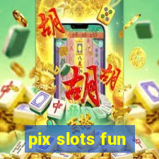 pix slots fun